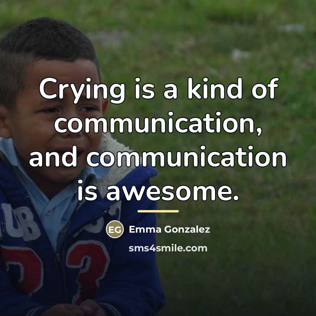 “Crying is a kind of communication, and communication is awesome.…” quote by Emma Gonzalez