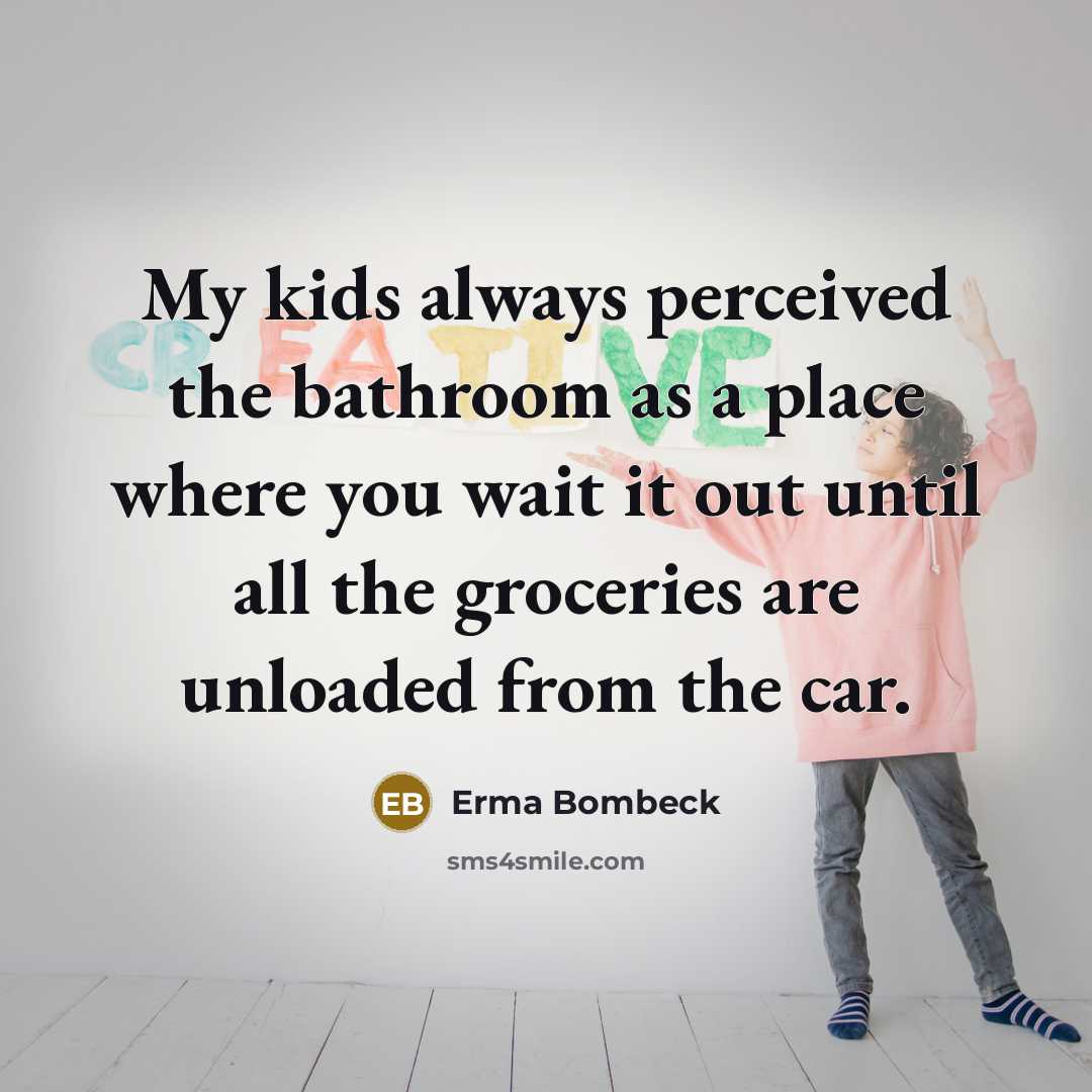 “My kids always perceived the bathroom as a place where…” quote by Erma Bombeck