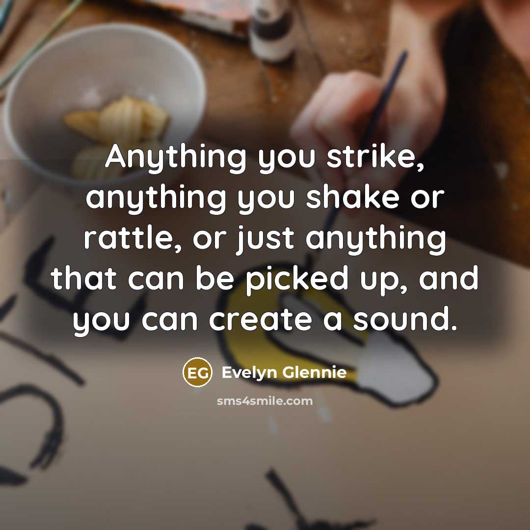 “Anything you strike, anything you shake or rattle, or just…” quote by Evelyn Glennie