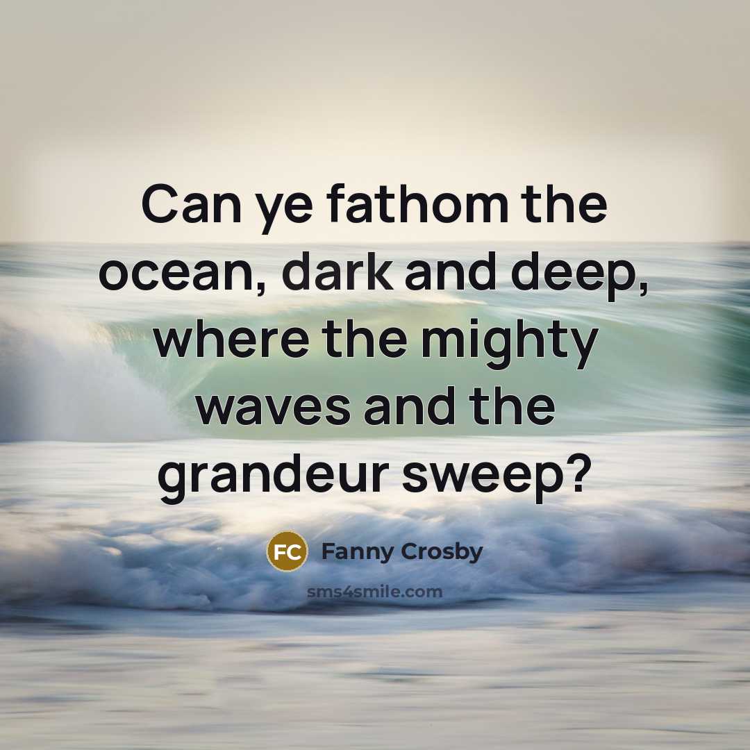 “Can ye fathom the ocean, dark and deep, where the…” quote by Fanny Crosby