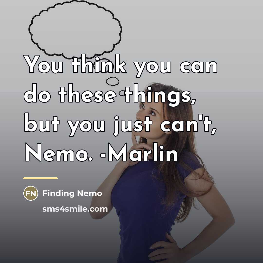 “You think you can do these things, but you just…” quote by Finding Nemo
