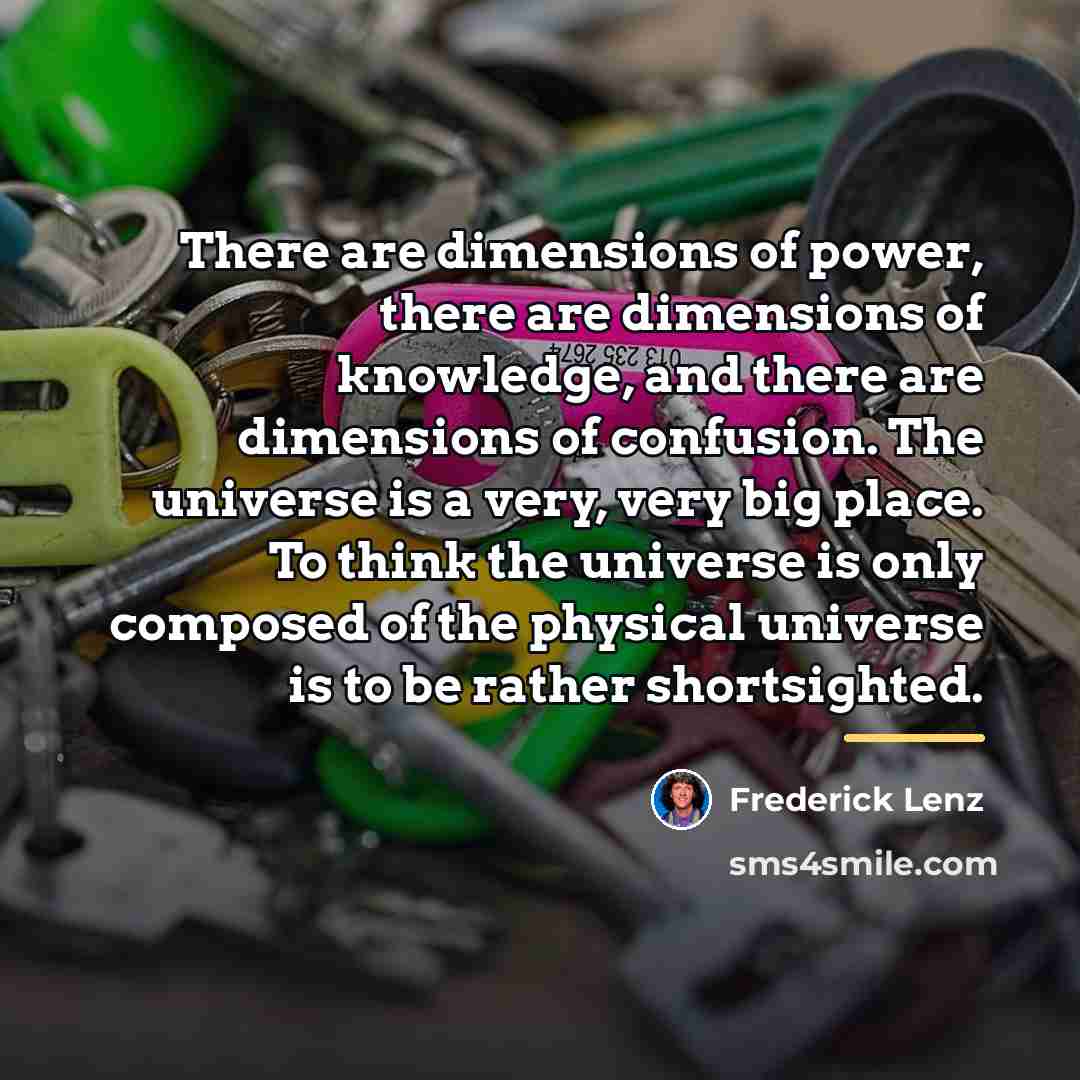 “There are dimensions of power, there are dimensions of knowledge,…” quote by Frederick Lenz