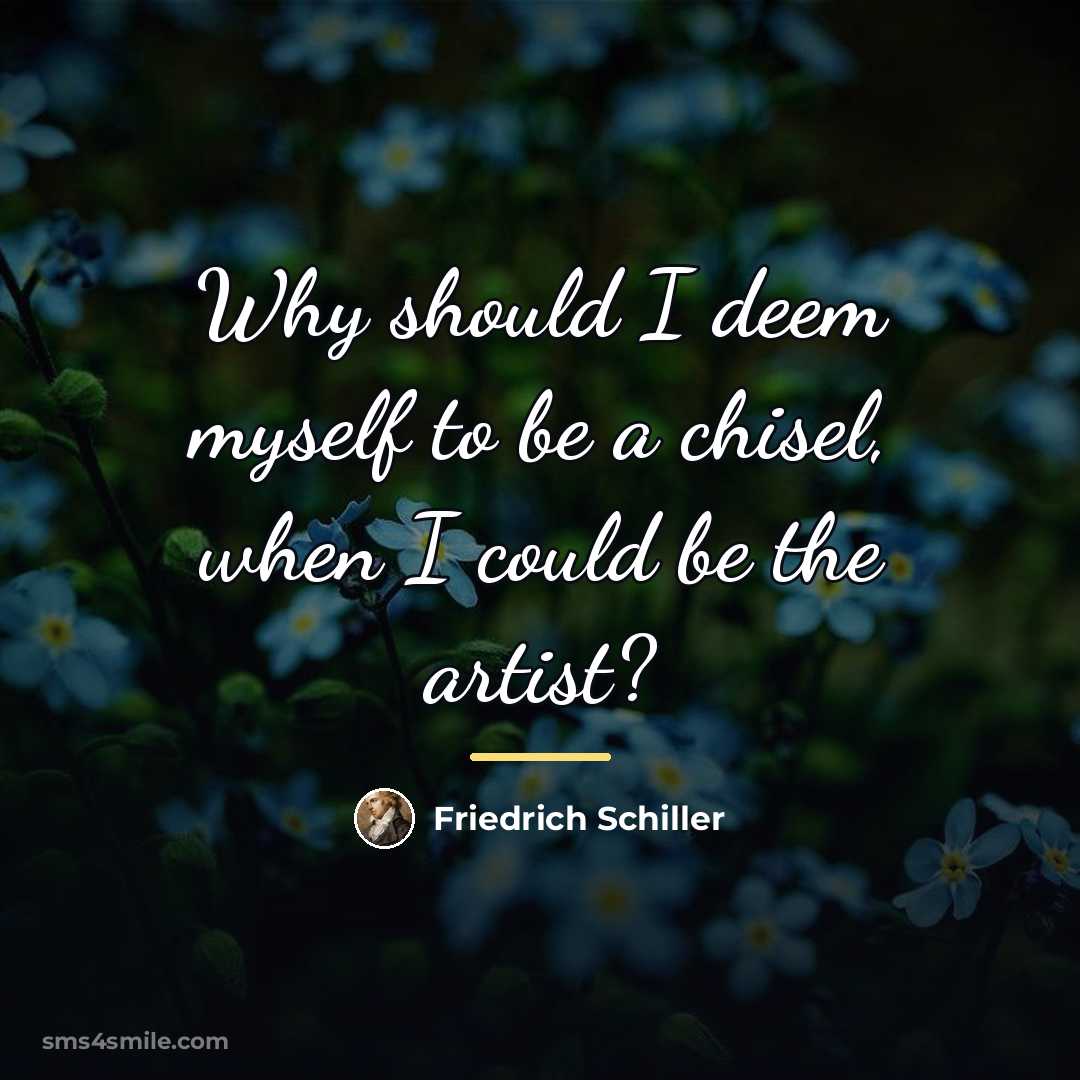 “Why should I deem myself to be a chisel, when…” quote by Friedrich Schiller