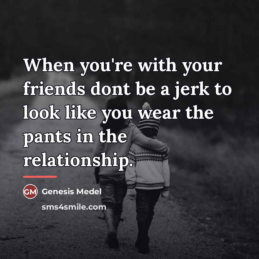 “When you're with your friends dont be a jerk to…” quote by Genesis Medel