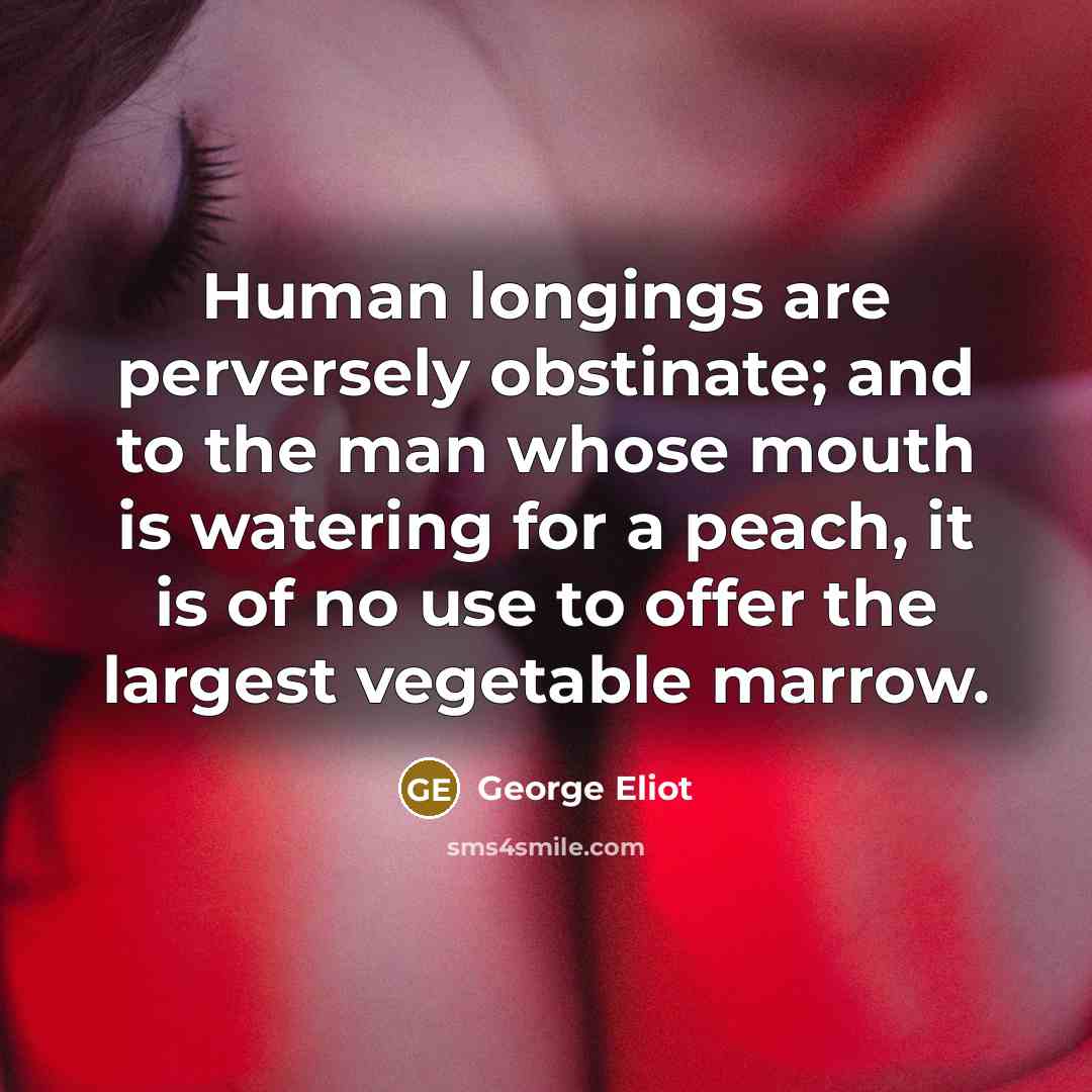 “Human longings are perversely obstinate; and to the man whose…” quote by George Eliot