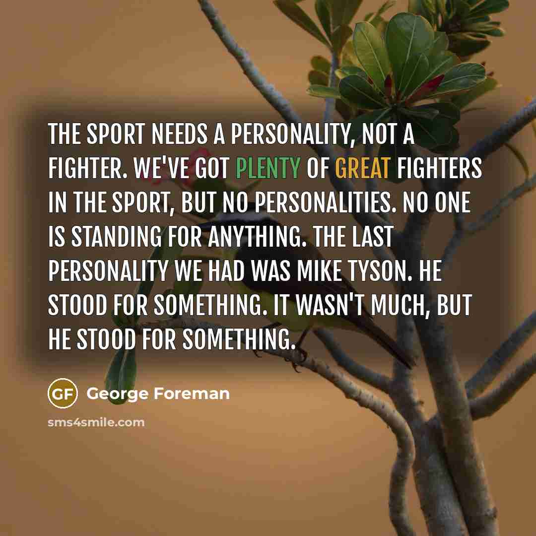 “The sport needs a personality, not a fighter. We've got…” quote by George Foreman