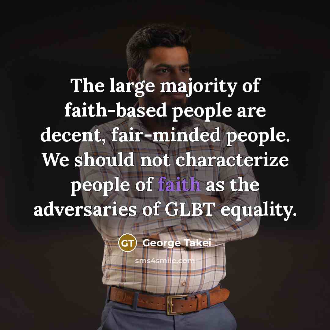 “The large majority of faith-based people are decent, fair-minded people.…” quote by George Takei