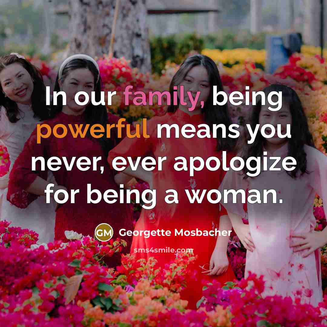“In our family, being powerful means you never, ever apologize…” quote by Georgette Mosbacher