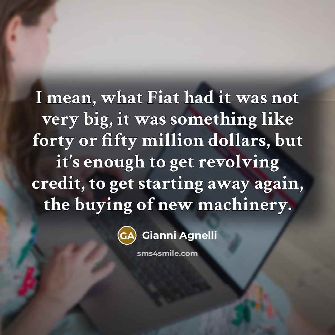 “I mean, what Fiat had it was not very big,…” quote by Gianni Agnelli