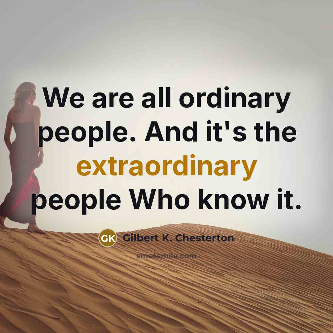 “We are all ordinary people. And it's the extraordinary people…” quote by Gilbert K. Chesterton