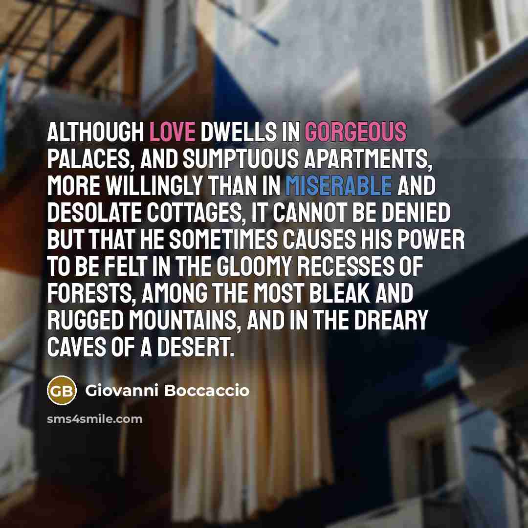 “Although love dwells in gorgeous palaces, and sumptuous apartments, more…” quote by Giovanni Boccaccio