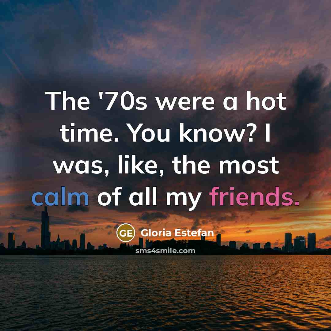 “The '70s were a hot time. You know? I was,…” quote by Gloria Estefan