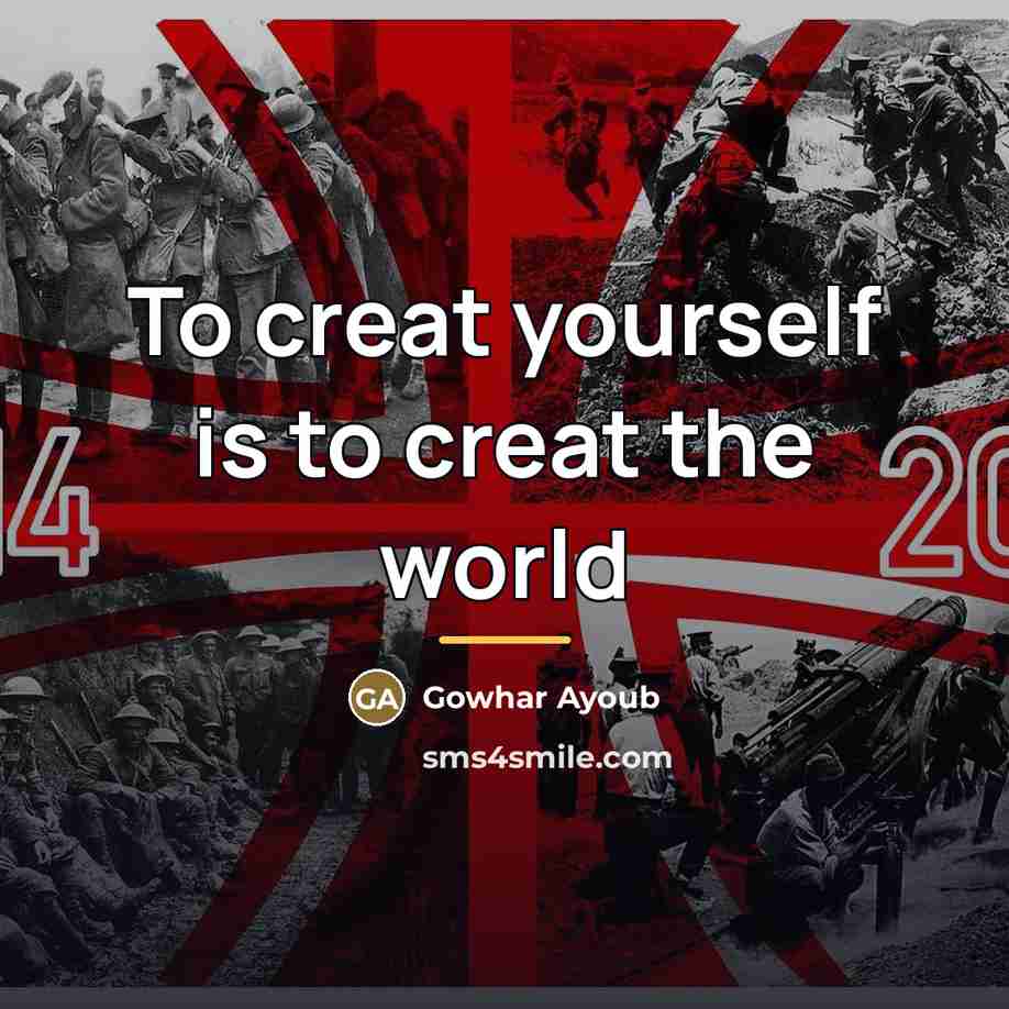 “To creat yourself is to creat the world…” quote by Gowhar Ayoub