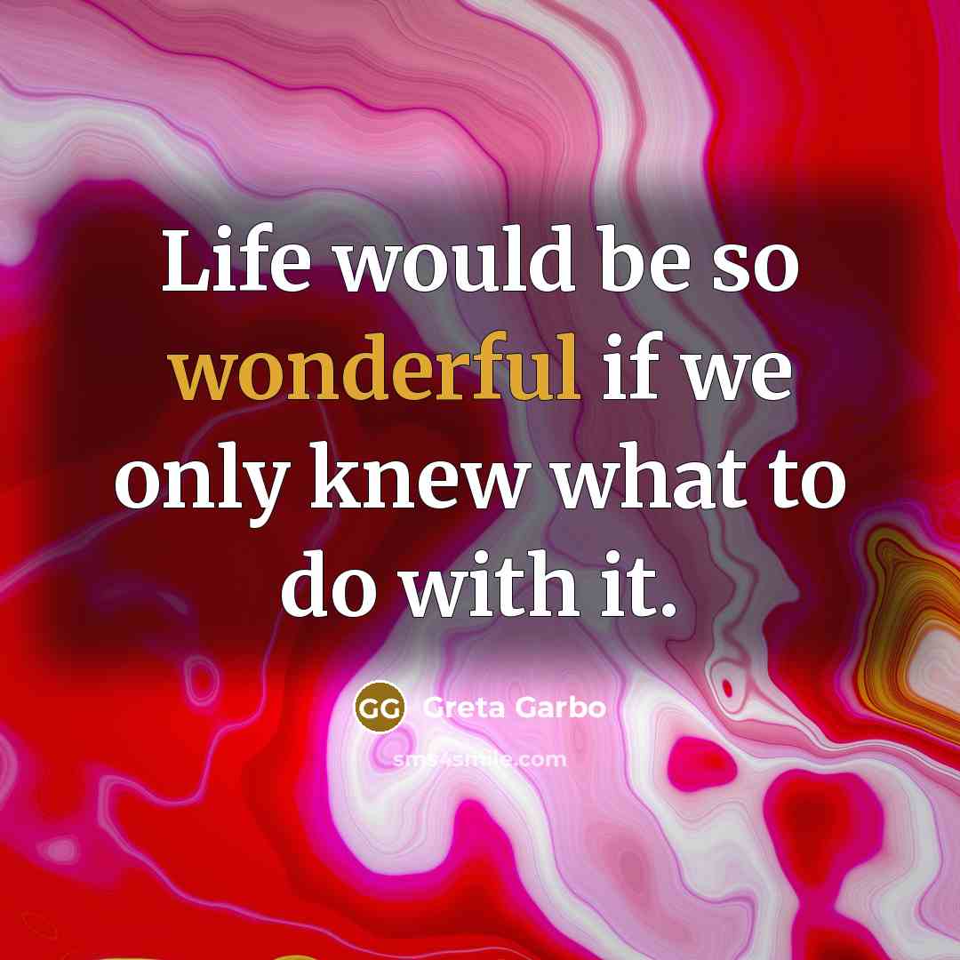 “Life would be so wonderful if we only knew what…” quote by Greta Garbo