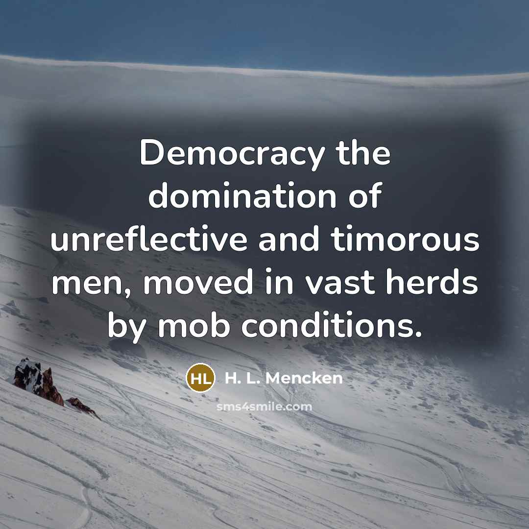 “Democracy the domination of unreflective and timorous men, moved in…” quote by H. L. Mencken