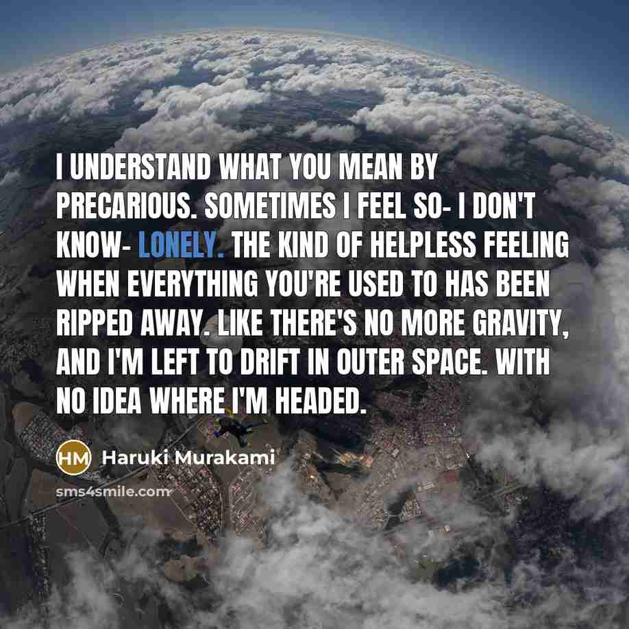 “I understand what you mean by precarious. Sometimes I feel…” quote by Haruki Murakami