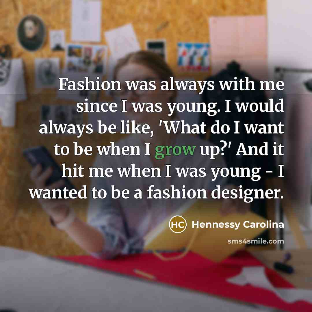 “Fashion was always with me since I was young. I…” quote by Hennessy Carolina