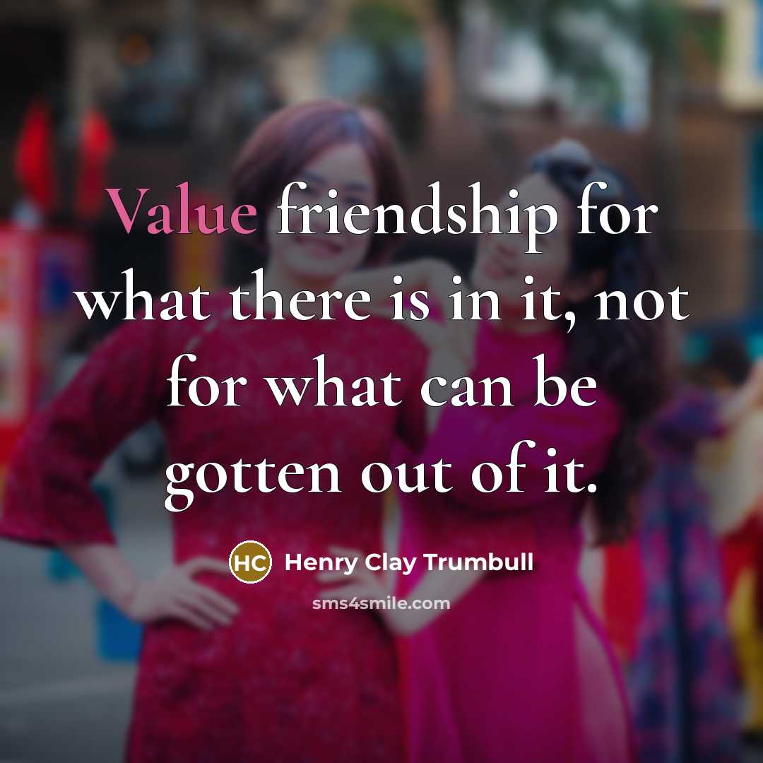 “Value friendship for what there is in it, not for…” quote by Henry Clay Trumbull