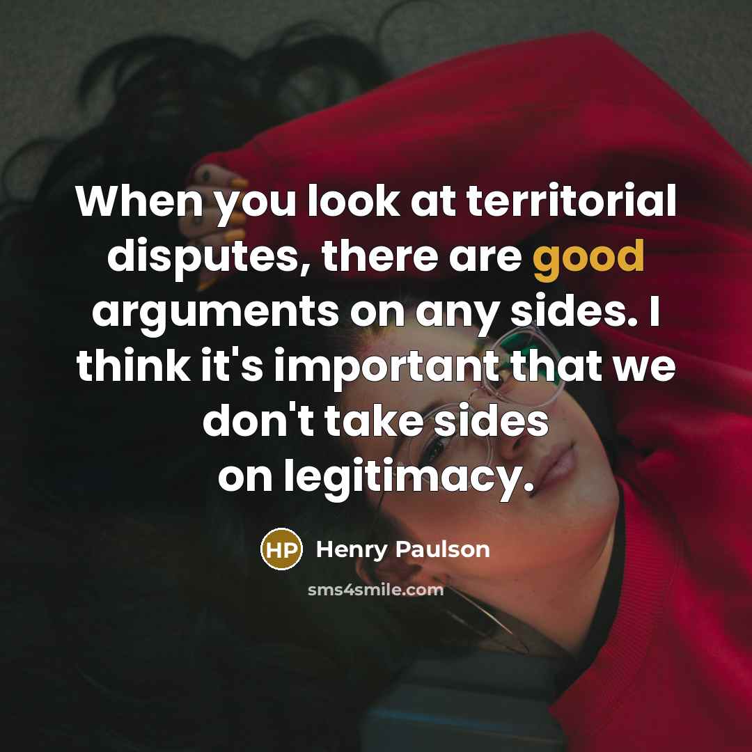 “When you look at territorial disputes, there are good arguments…” quote by Henry Paulson