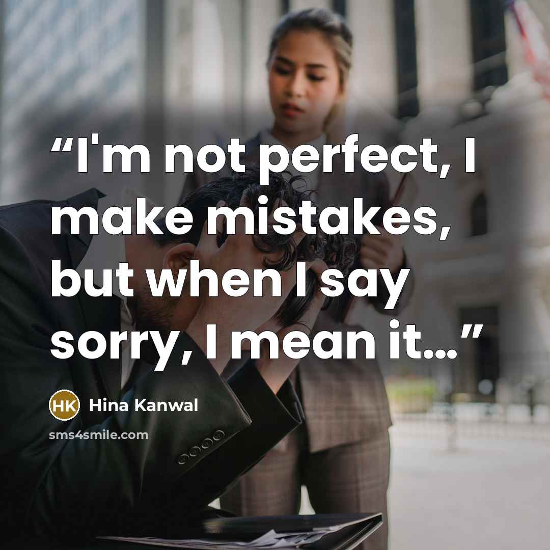 “I'm not perfect, I make mistakes, but when I say sorry, I mean it…” quote by Hina Kanwal