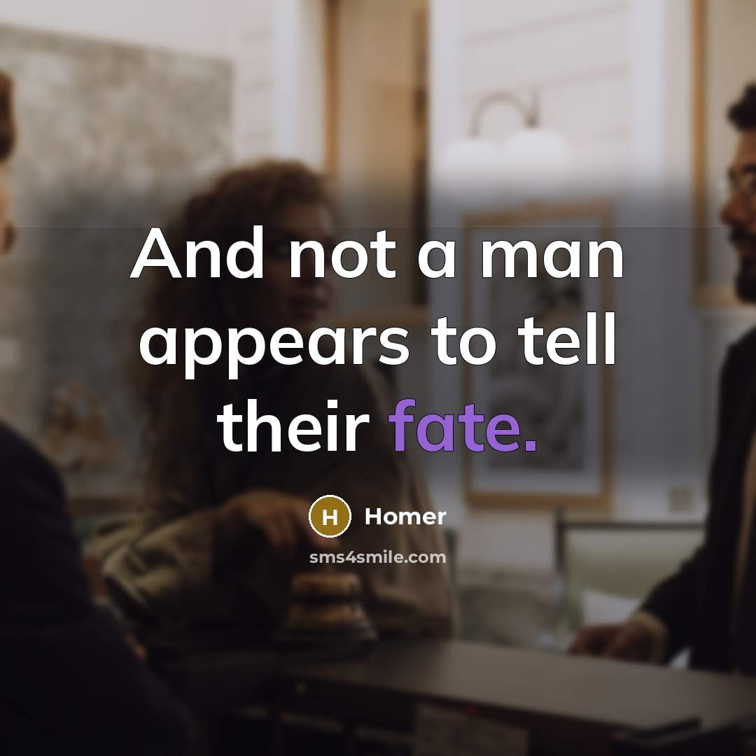“And not a man appears to tell their fate.” quote by Homer
