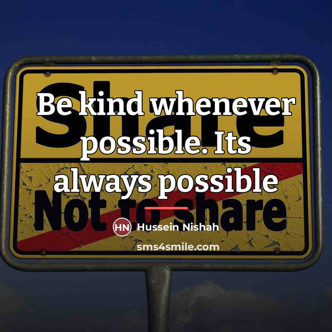 “Be kind whenever possible. Its always possible…” quote by Hussein Nishah