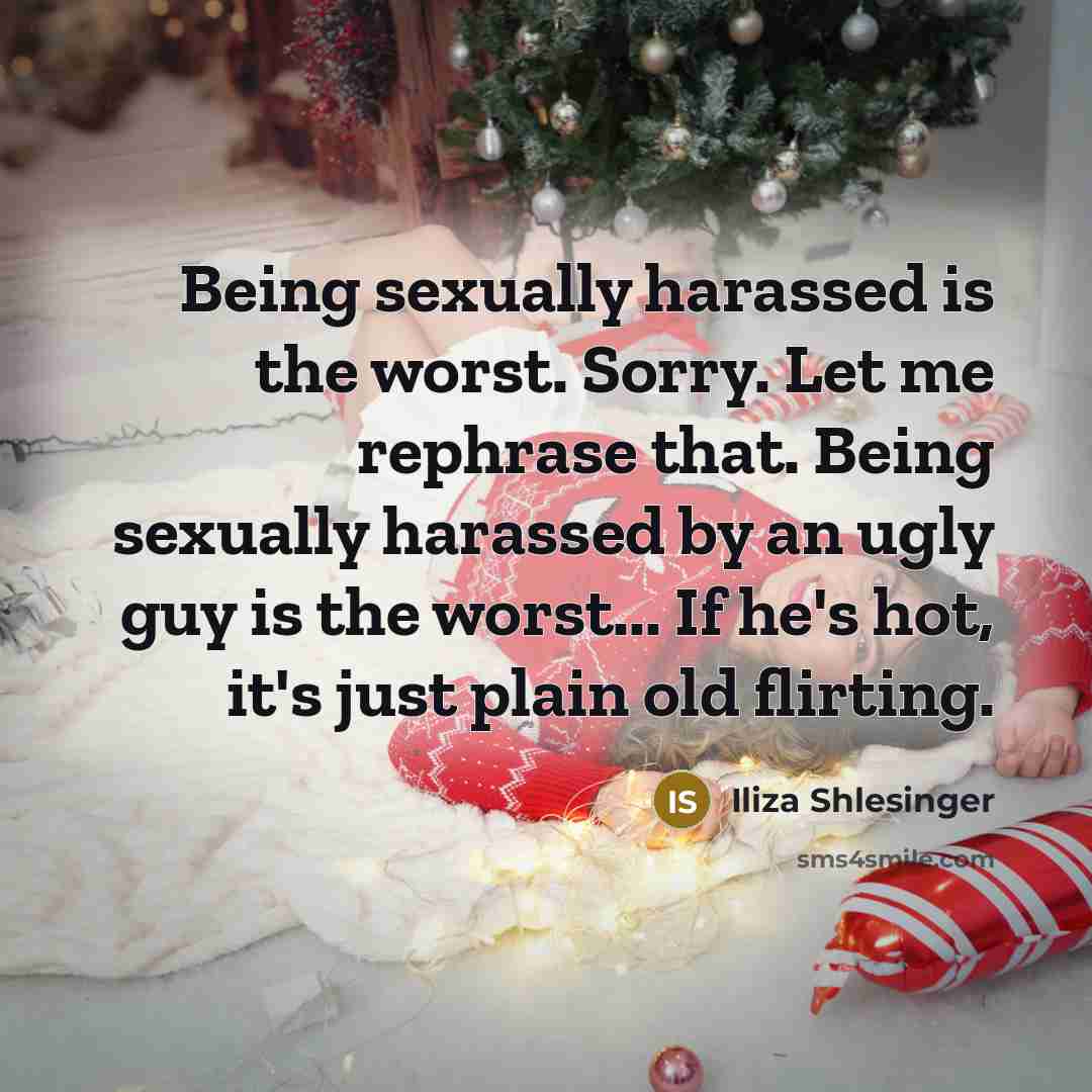 “Being sexually harassed is the worst. Sorry. Let me rephrase…” quote by Iliza Shlesinger