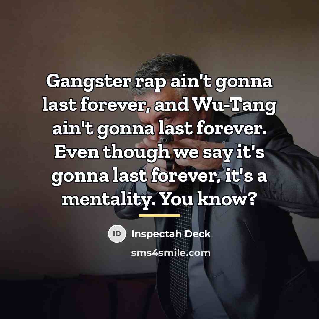 “Gangster rap ain't gonna last forever, and Wu-Tang ain't gonna…” quote by Inspectah Deck