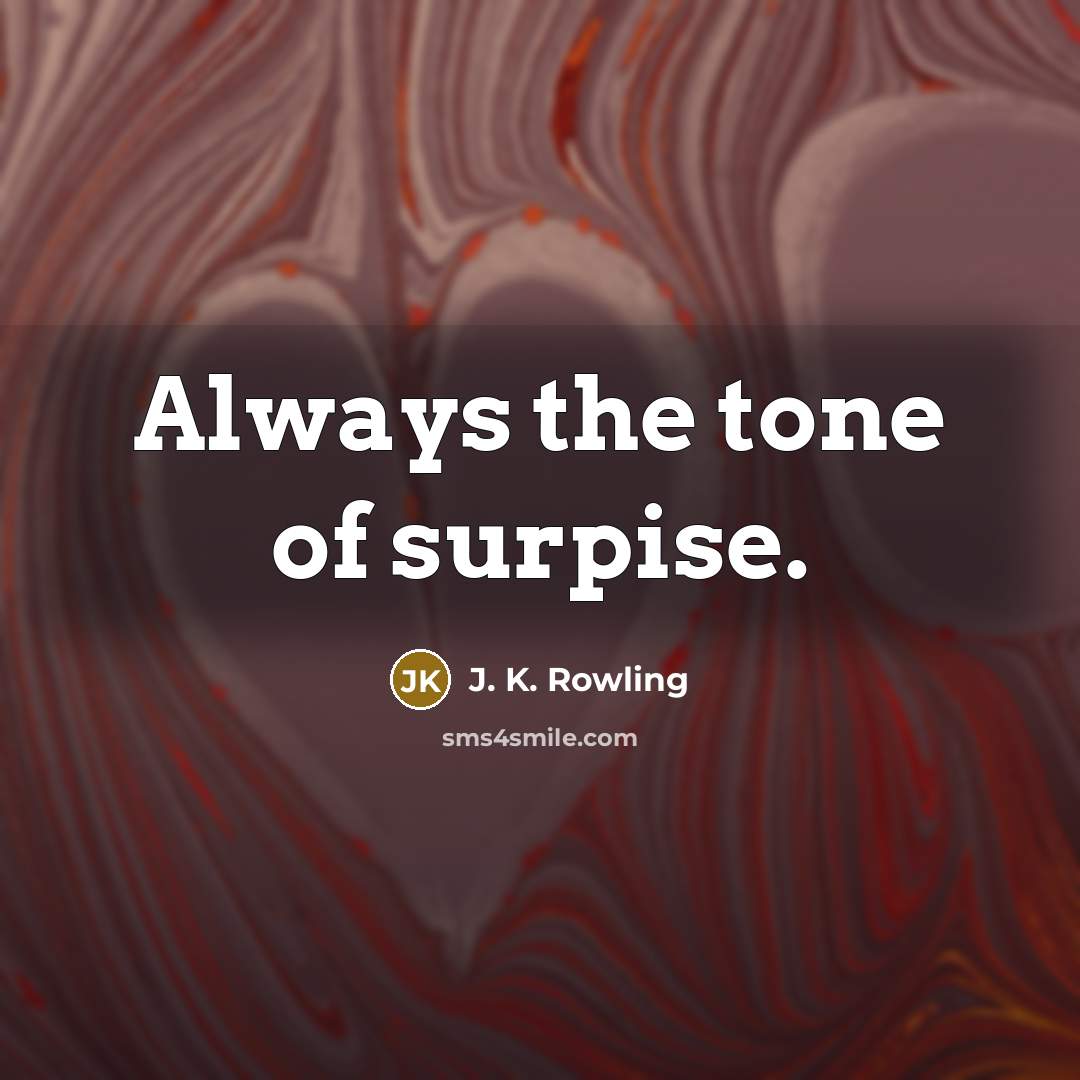 “Always the tone of surpise.…” quote by J. K. Rowling