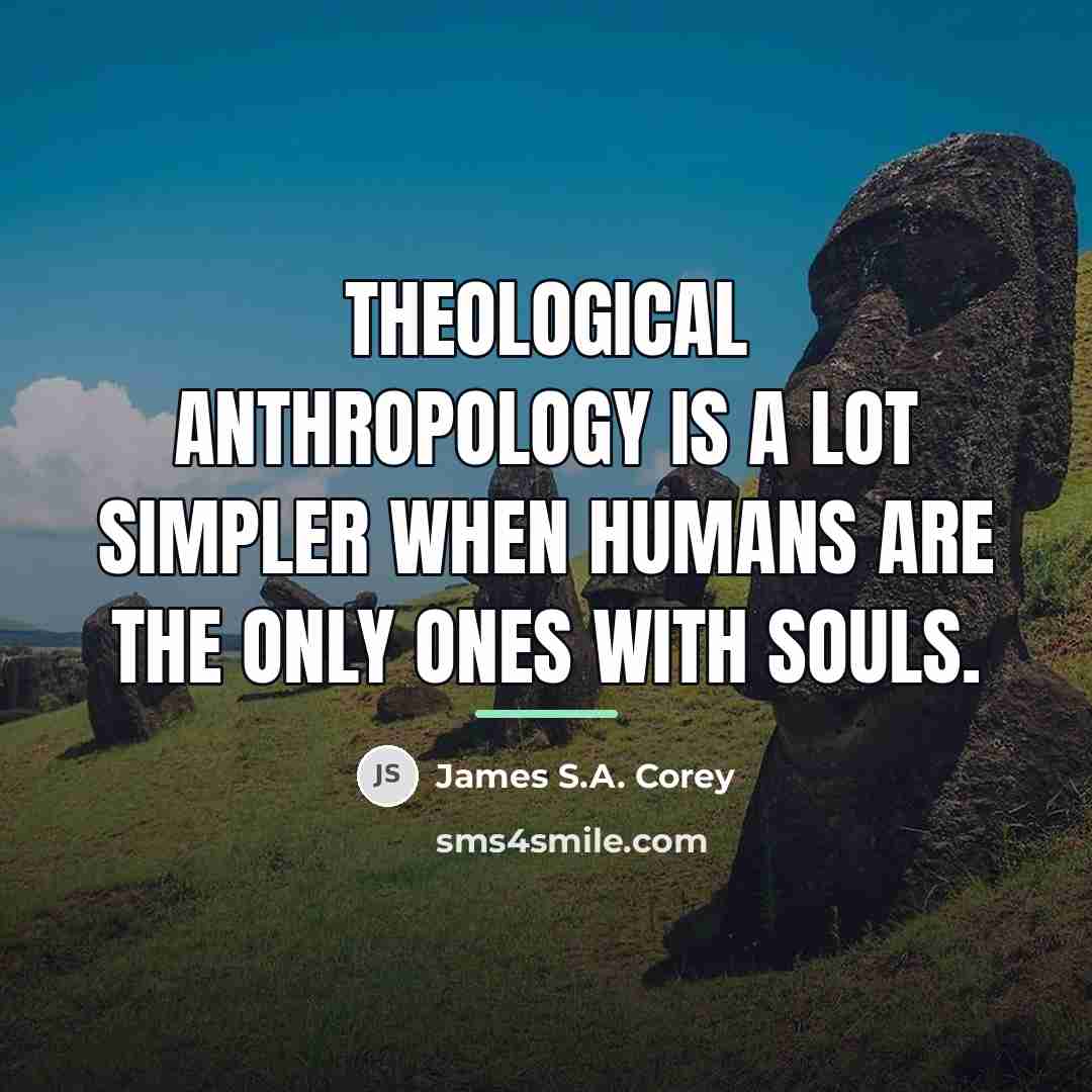 “Theological anthropology is a lot simpler when humans are the…” quote by James S.A. Corey