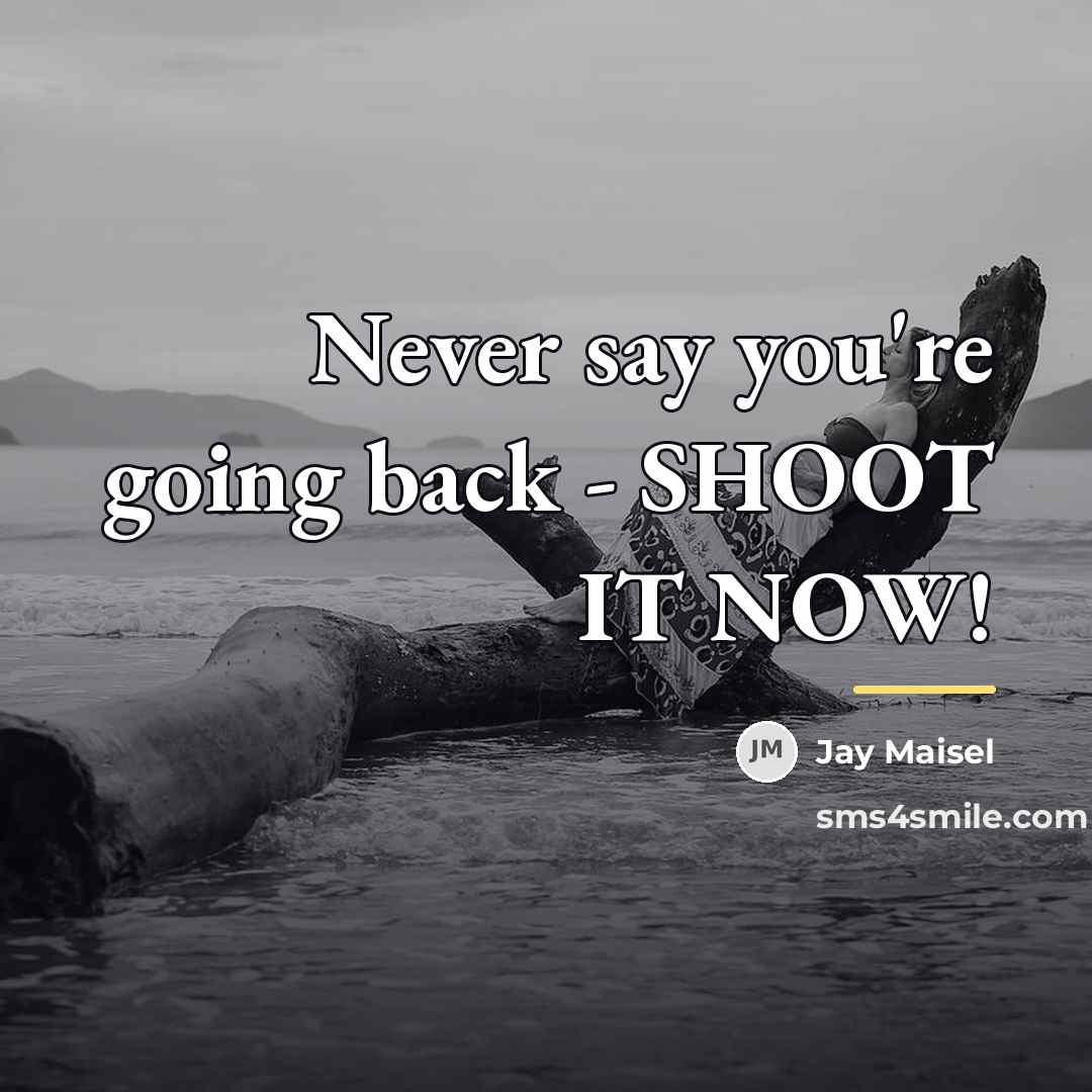 “Never say you're going back - SHOOT IT NOW!…” quote by Jay Maisel