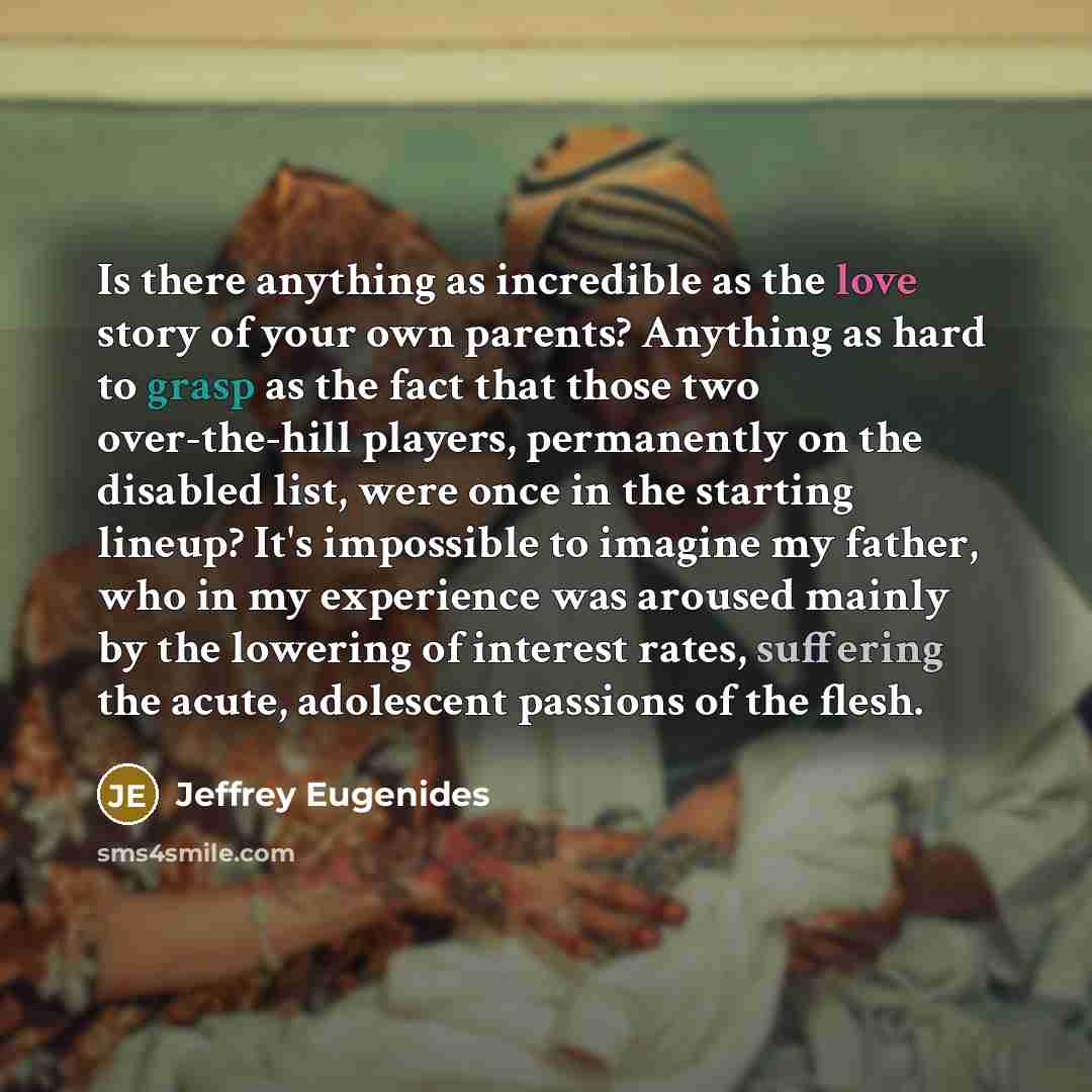 “Is there anything as incredible as the love story of…” quote by Jeffrey Eugenides