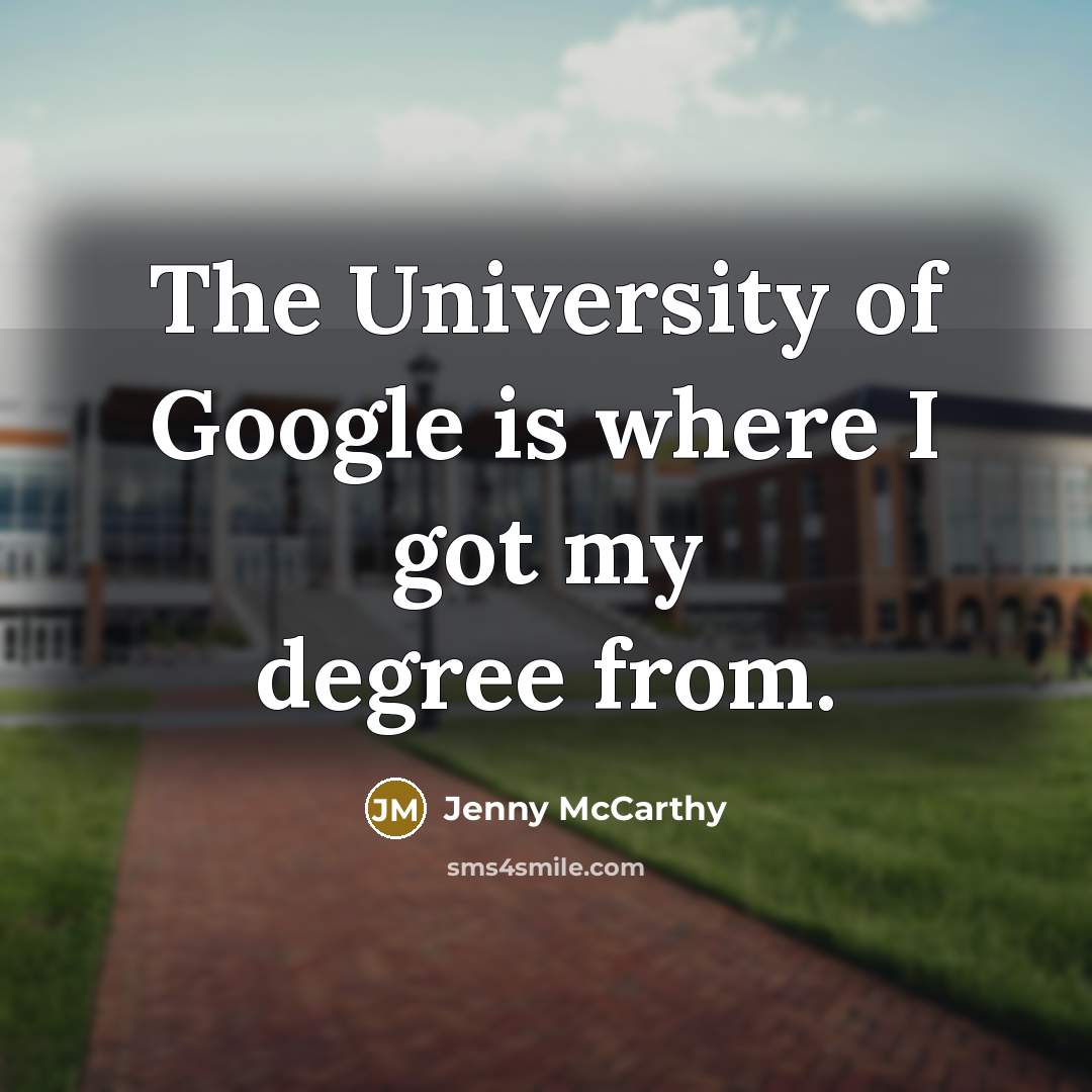 “The University of Google is where I got my degree…” quote by Jenny McCarthy