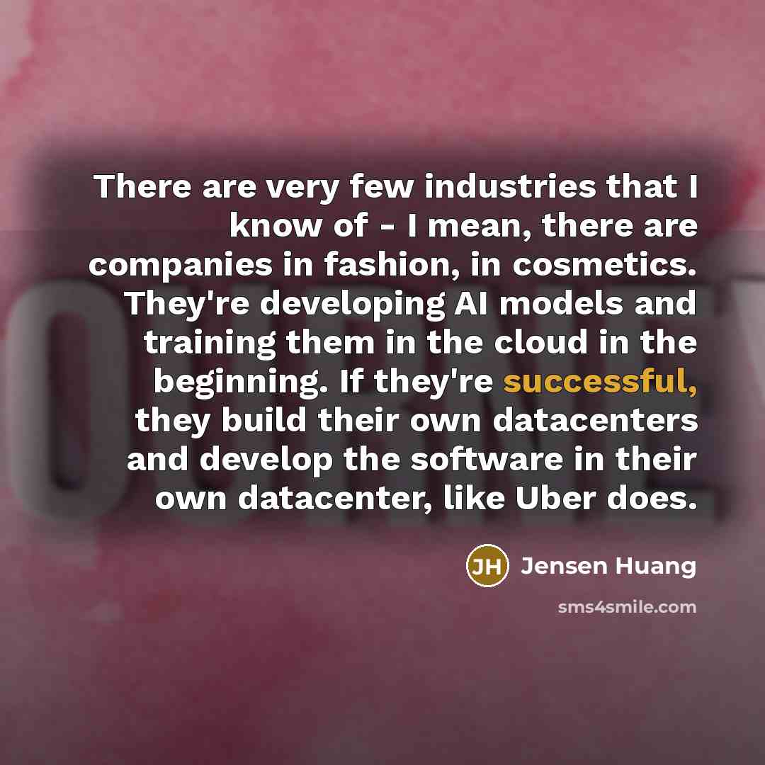 “There are very few industries that I know of -…” quote by Jensen Huang