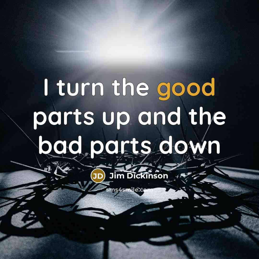 “I turn the good parts up and the bad parts…” quote by Jim Dickinson
