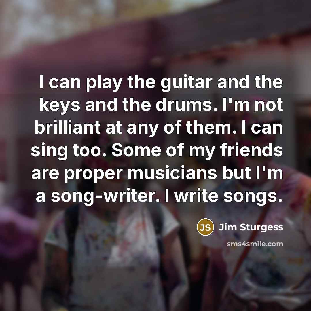 “I can play the guitar and the keys and the…” quote by Jim Sturgess