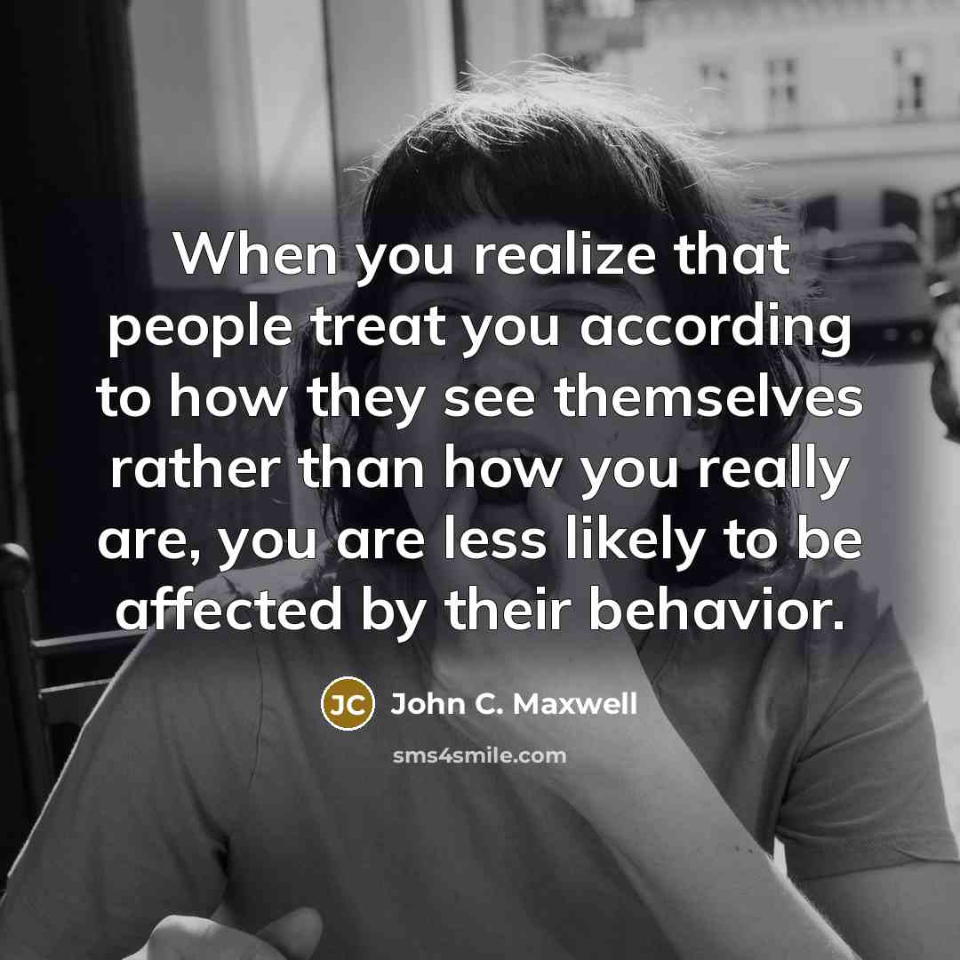 “When you realize that people treat you according to how…” quote by John C. Maxwell
