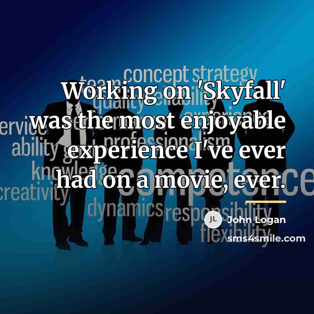 “Working on 'Skyfall' was the most enjoyable experience I've ever…” quote by John Logan