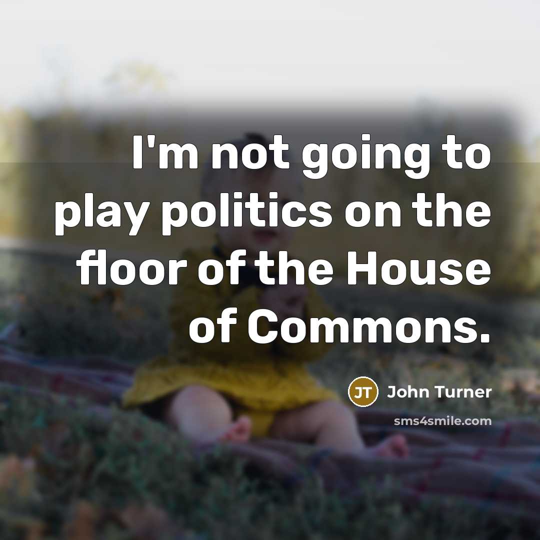 “I'm not going to play politics on the floor of…” quote by John Turner