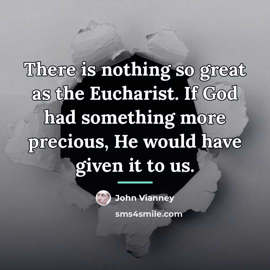 “There is nothing so great as the Eucharist. If God…” quote by John Vianney