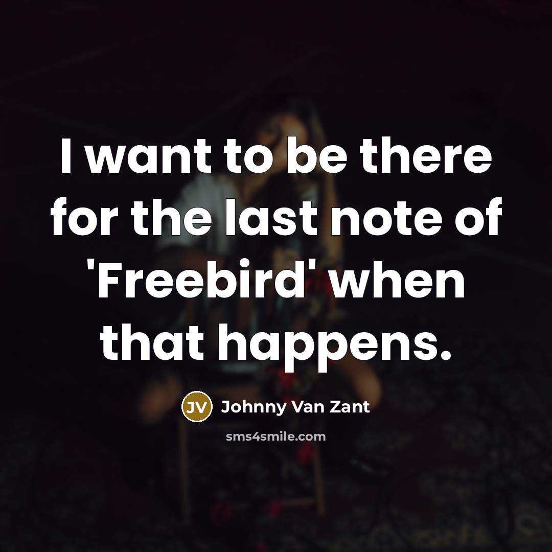 “I want to be there for the last note of…” quote by Johnny Van Zant