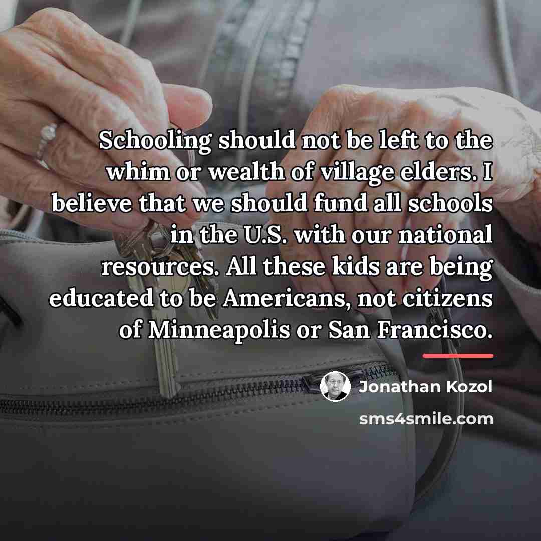 “Schooling should not be left to the whim or wealth…” quote by Jonathan Kozol