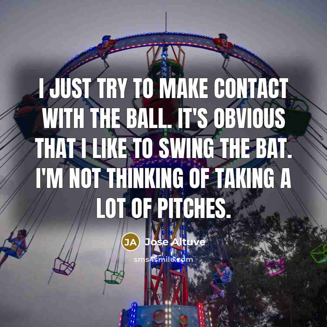 “I just try to make contact with the ball. It's…” quote by Jose Altuve