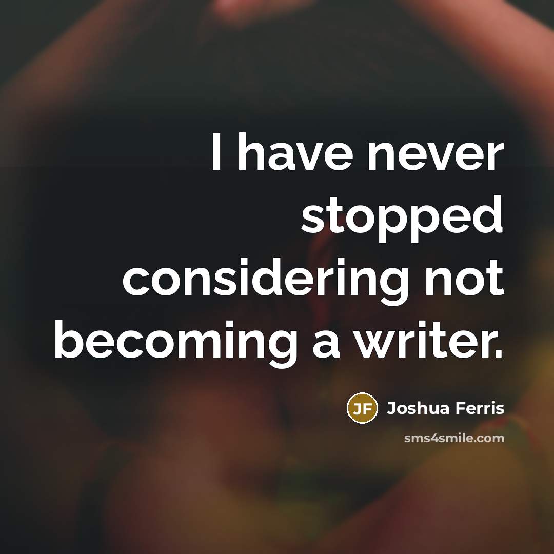 “I have never stopped considering not becoming a writer.…” quote by Joshua Ferris