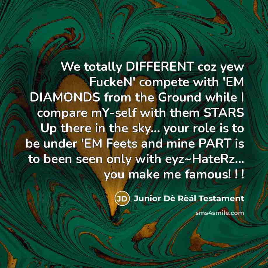 “We totally DIFFERENT coz yew FuckeN' compete with 'EM DIAMONDS…” quote by Junior Dè Rèál Testament