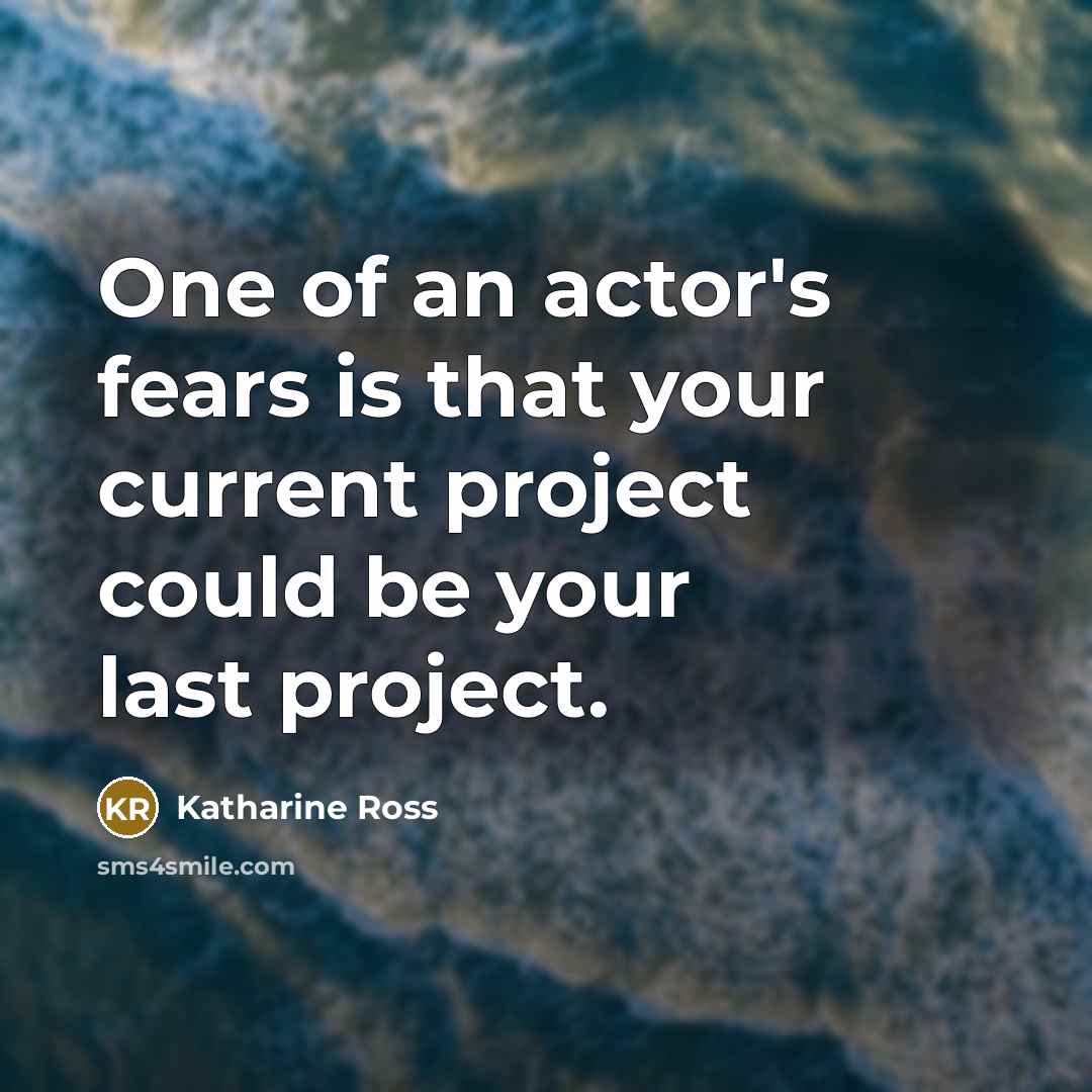 “One of an actor's fears is that your current project…” quote by Katharine Ross