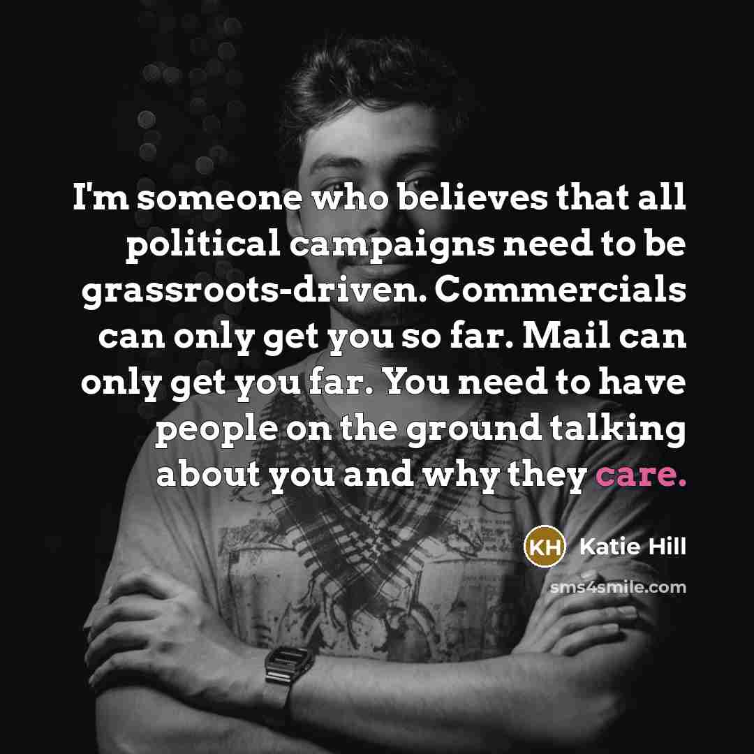 “I'm someone who believes that all political campaigns need to…” quote by Katie Hill