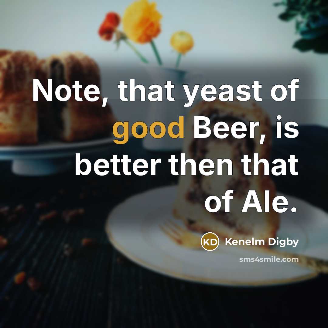 “Note, that yeast of good Beer, is better then that…” quote by Kenelm Digby