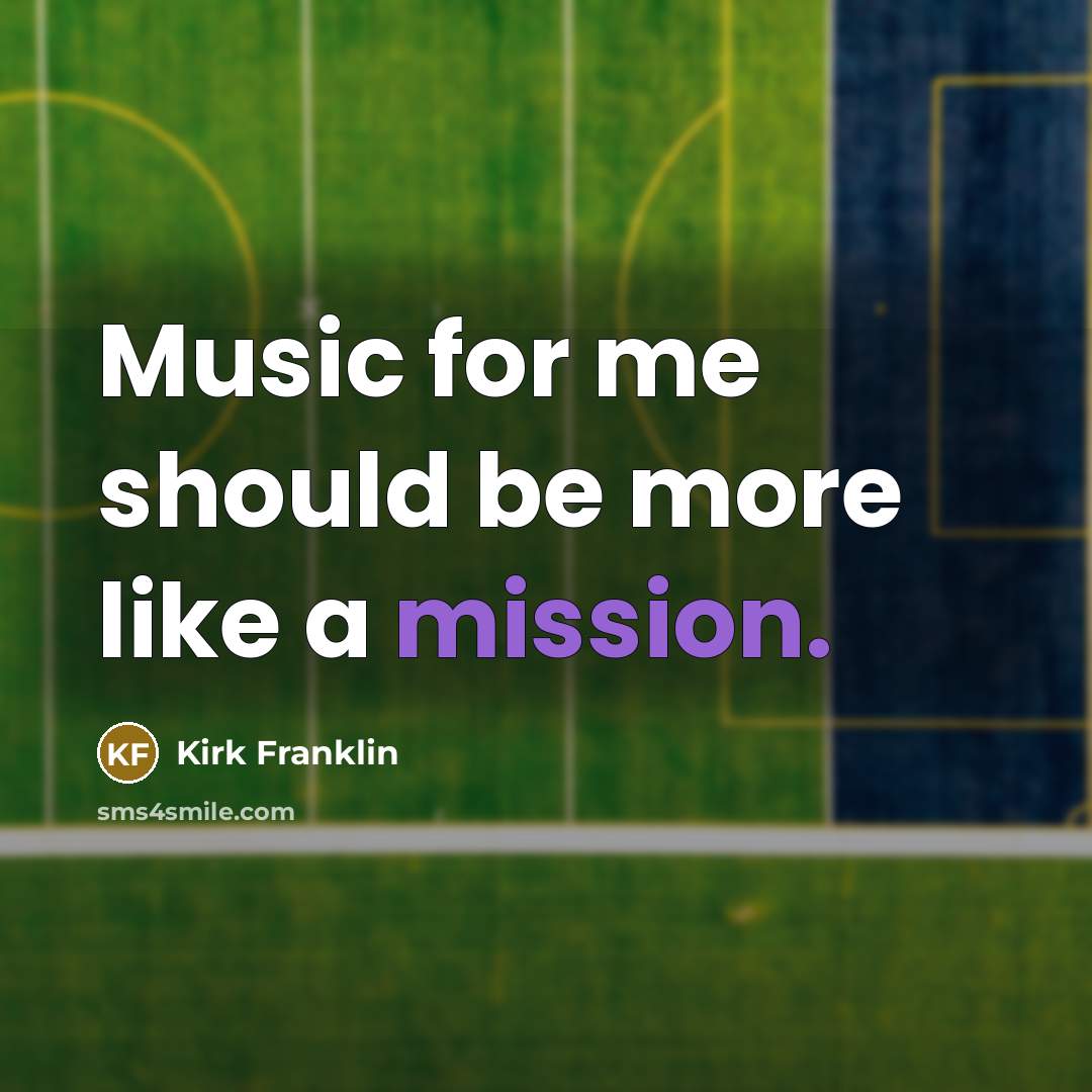 “Music for me should be more like a mission.…” quote by Kirk Franklin
