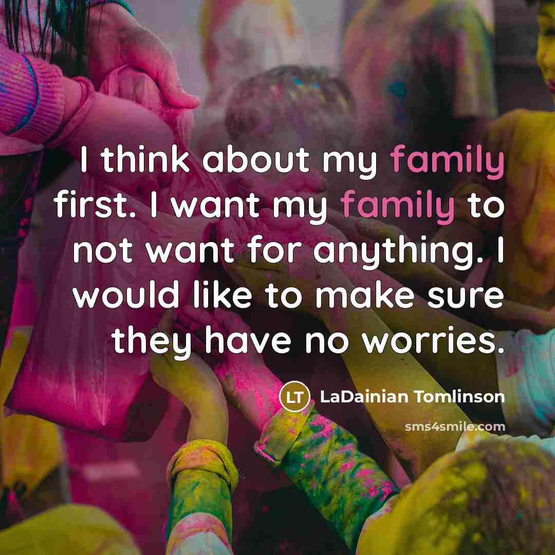 “I think about my family first. I want my family…” quote by LaDainian Tomlinson